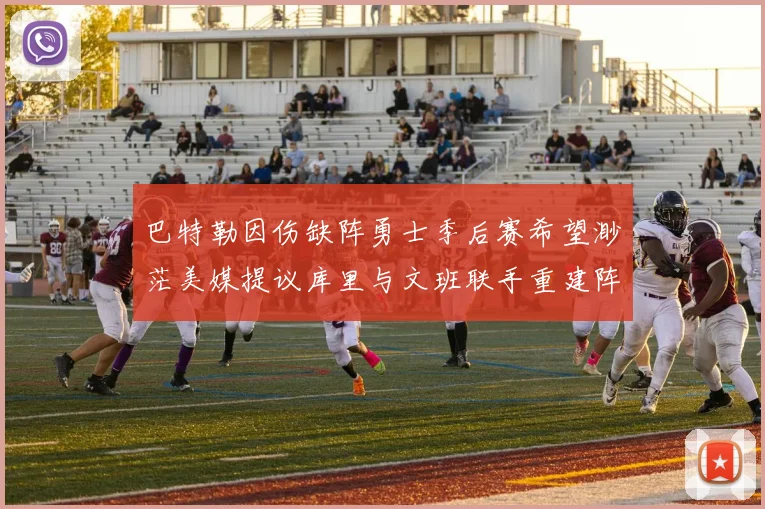 巴特勒因伤缺阵勇士季后赛希望渺茫美媒提议库里与文班联手重建阵容